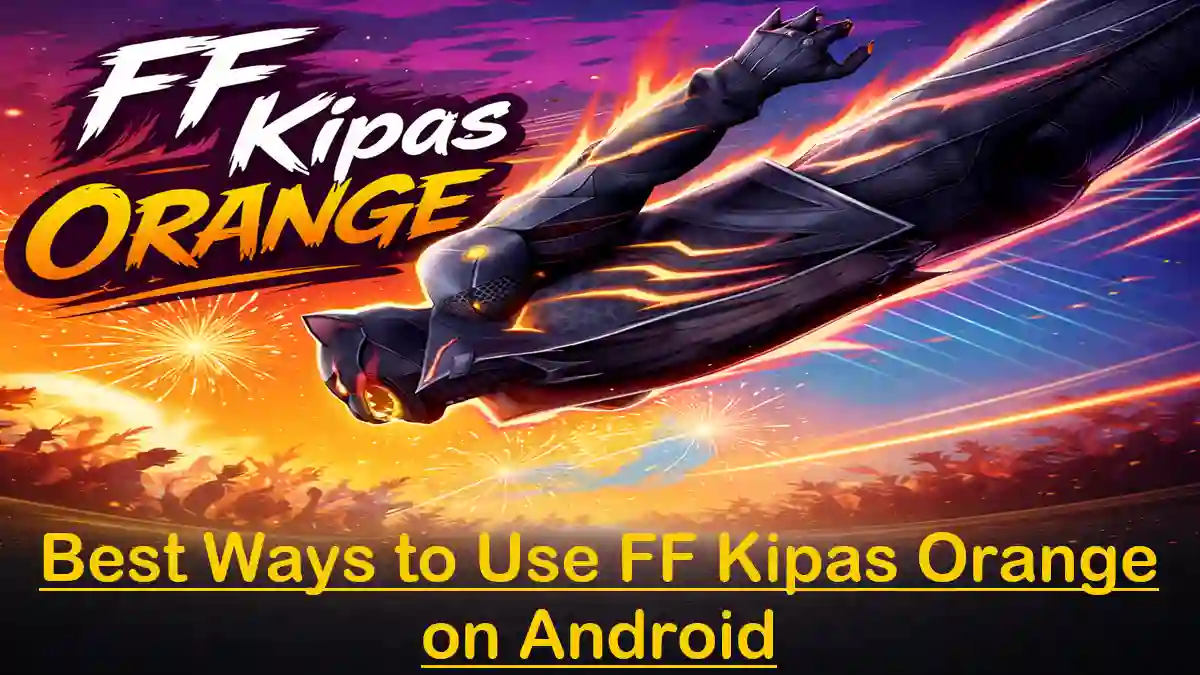 Best Ways to Use FF Kipas Orange on Android